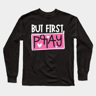 But First Pray Long Sleeve T-Shirt